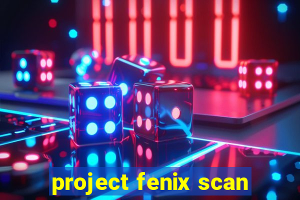 project fenix scan